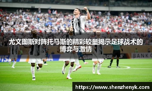 尤文图斯对阵托马斯的精彩较量揭示足球战术的博弈与激情